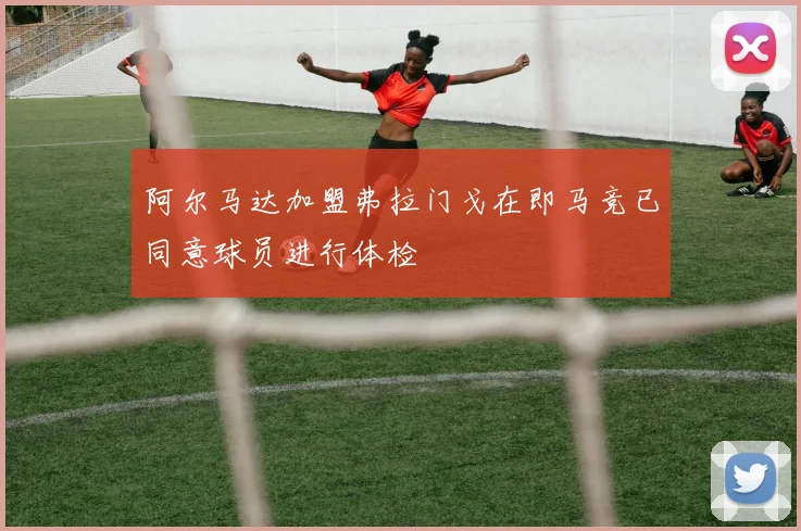 阿尔马达加盟弗拉门戈在即马竞已同意球员进行体检